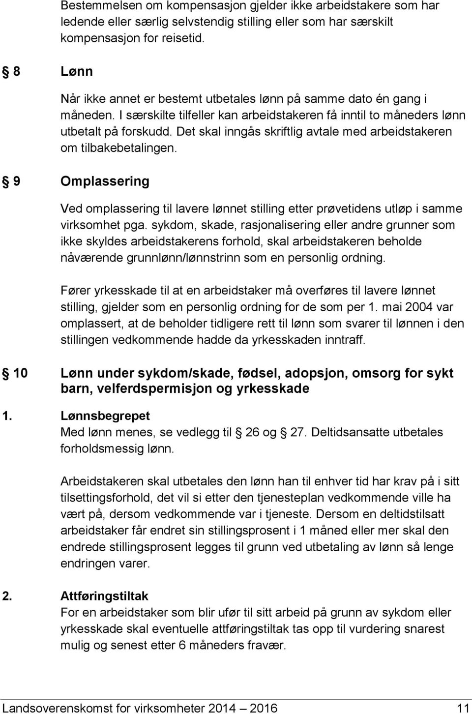 Det skal inngås skriftlig avtale med arbeidstakeren om tilbakebetalingen. 9 Omplassering Ved omplassering til lavere lønnet stilling etter prøvetidens utløp i samme virksomhet pga.