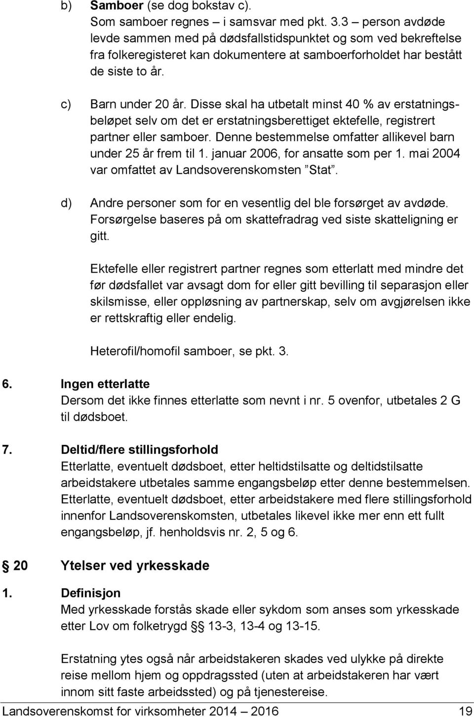 Disse skal ha utbetalt minst 40 % av erstatningsbeløpet selv om det er erstatningsberettiget ektefelle, registrert partner eller samboer.