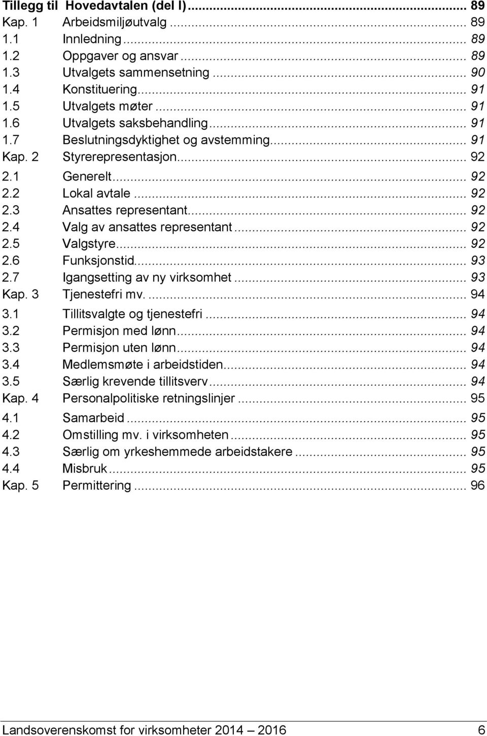 .. 92 2.5 Valgstyre... 92 2.6 Funksjonstid... 93 2.7 Igangsetting av ny virksomhet... 93 Kap. 3 Tjenestefri mv.... 94 3.1 Tillitsvalgte og tjenestefri... 94 3.2 Permisjon med lønn... 94 3.3 Permisjon uten lønn.