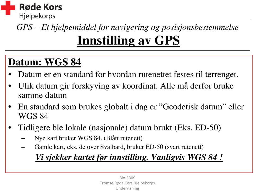 Alle må derfor bruke samme datum En standard som brukes globalt i dag er Geodetisk datum eller WGS 84 Tidligere ble lokale (nasjonale) datum