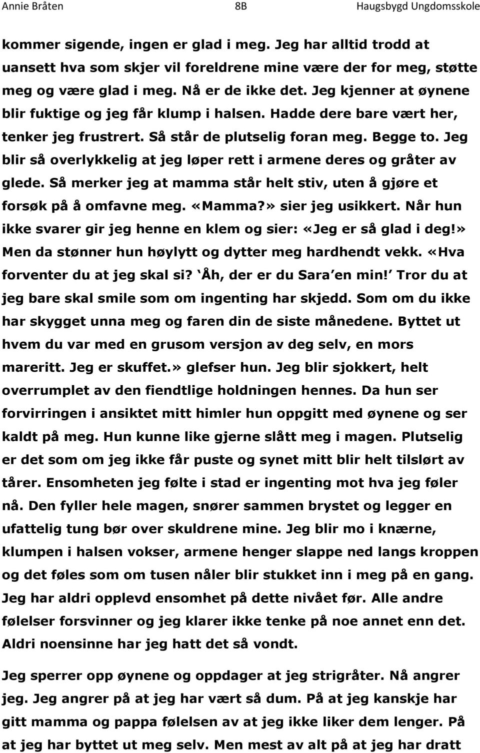 Jeg blir så overlykkelig at jeg løper rett i armene deres og gråter av glede. Så merker jeg at mamma står helt stiv, uten å gjøre et forsøk på å omfavne meg. «Mamma?» sier jeg usikkert.