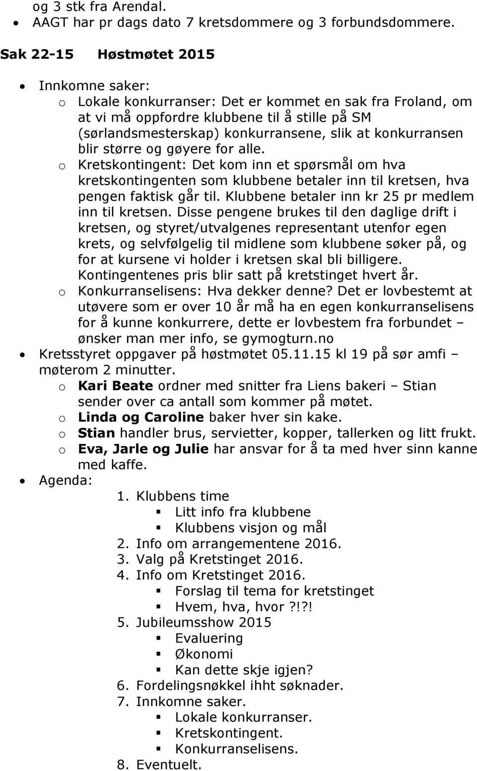 konkurransen blir større og gøyere for alle. o Kretskontingent: Det kom inn et spørsmål om hva kretskontingenten som klubbene betaler inn til kretsen, hva pengen faktisk går til.