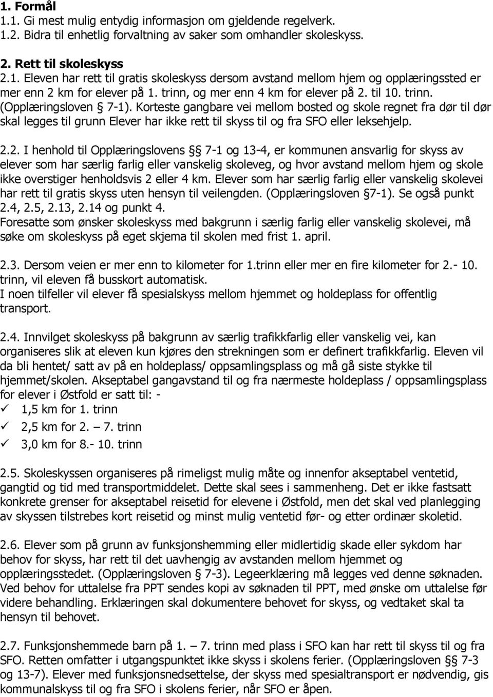 Korteste gangbare vei mellom bosted og skole regnet fra dør til dør skal legges til grunn Elever har ikke rett til skyss til og fra SFO eller leksehjelp. 2.