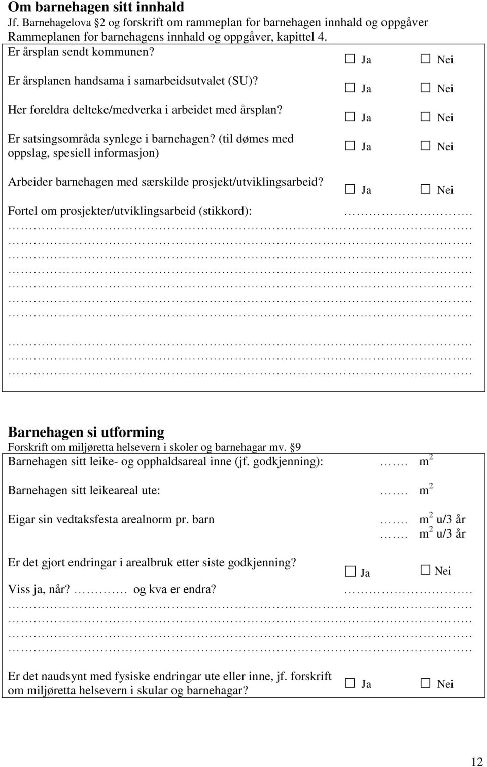 (til dømes med oppslag, spesiell informasjon) Arbeider barnehagen med særskilde prosjekt/utviklingsarbeid? Fortel om prosjekter/utviklingsarbeid (stikkord):.