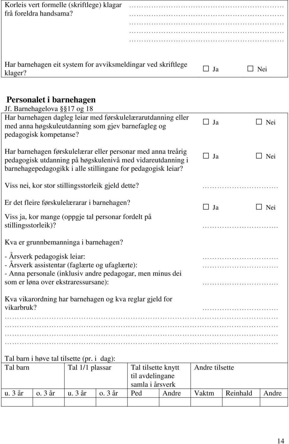 Har barnehagen førskulelærar eller personar med anna treårig pedagogisk utdanning på høgskulenivå med vidareutdanning i barnehagepedagogikk i alle stillingane for pedagogisk leiar?