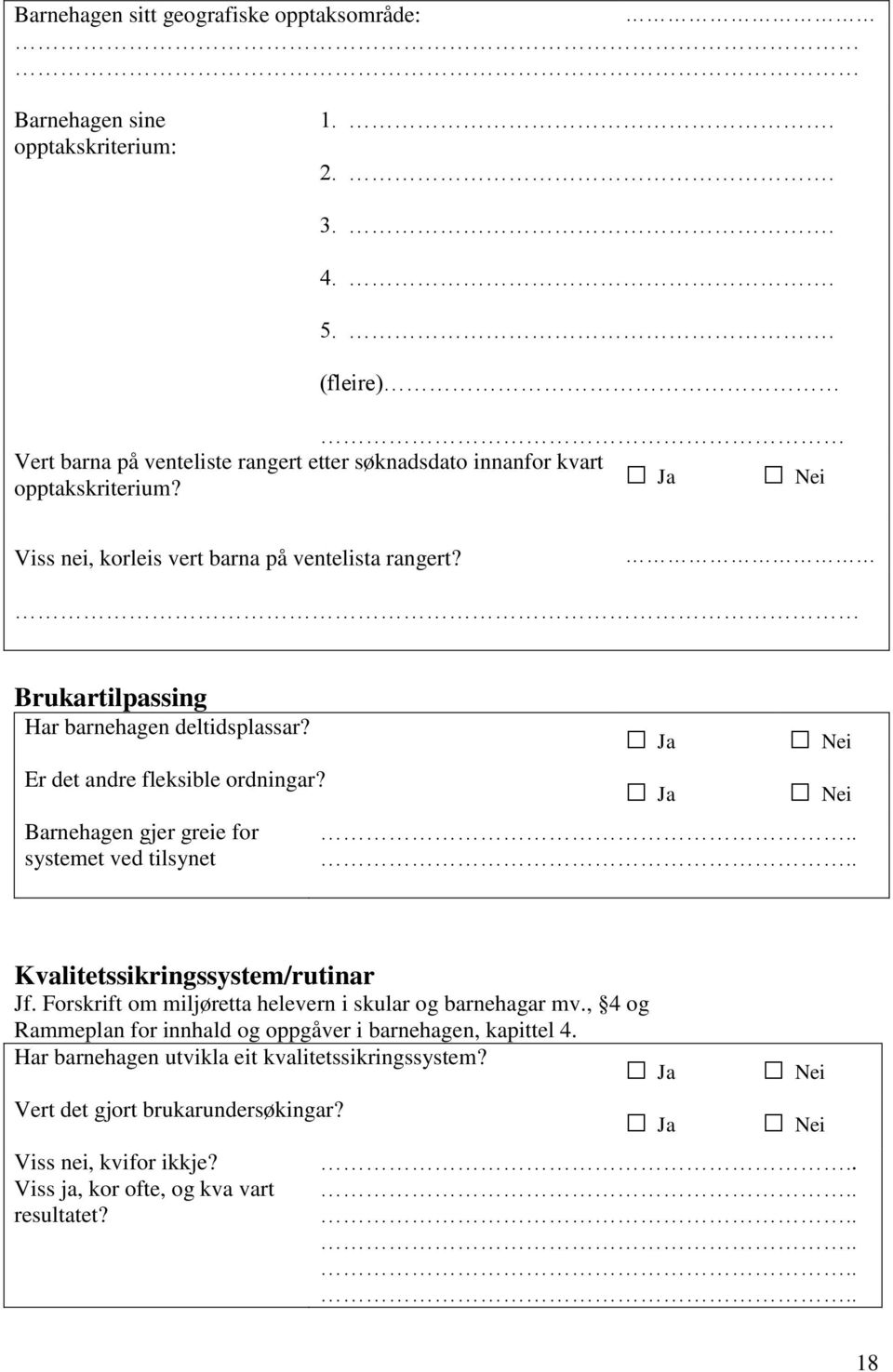 Brukartilpassing Har barnehagen deltidsplassar? Er det andre fleksible ordningar? Barnehagen gjer greie for systemet ved tilsynet.... Kvalitetssikringssystem/rutinar Jf.