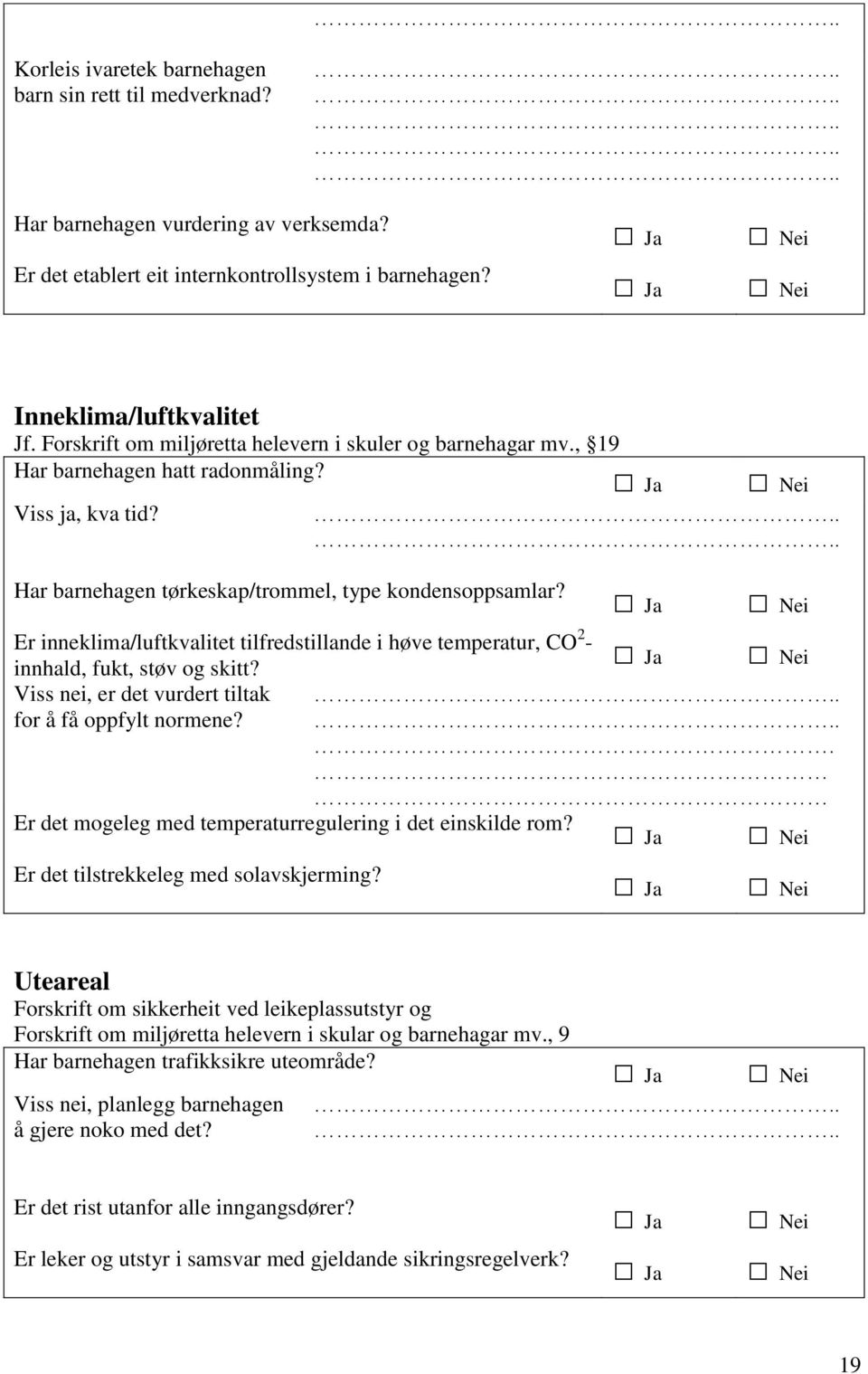 Er inneklima/luftkvalitet tilfredstillande i høve temperatur, CO 2 - innhald, fukt, støv og skitt? Viss nei, er det vurdert tiltak for å få oppfylt normene?