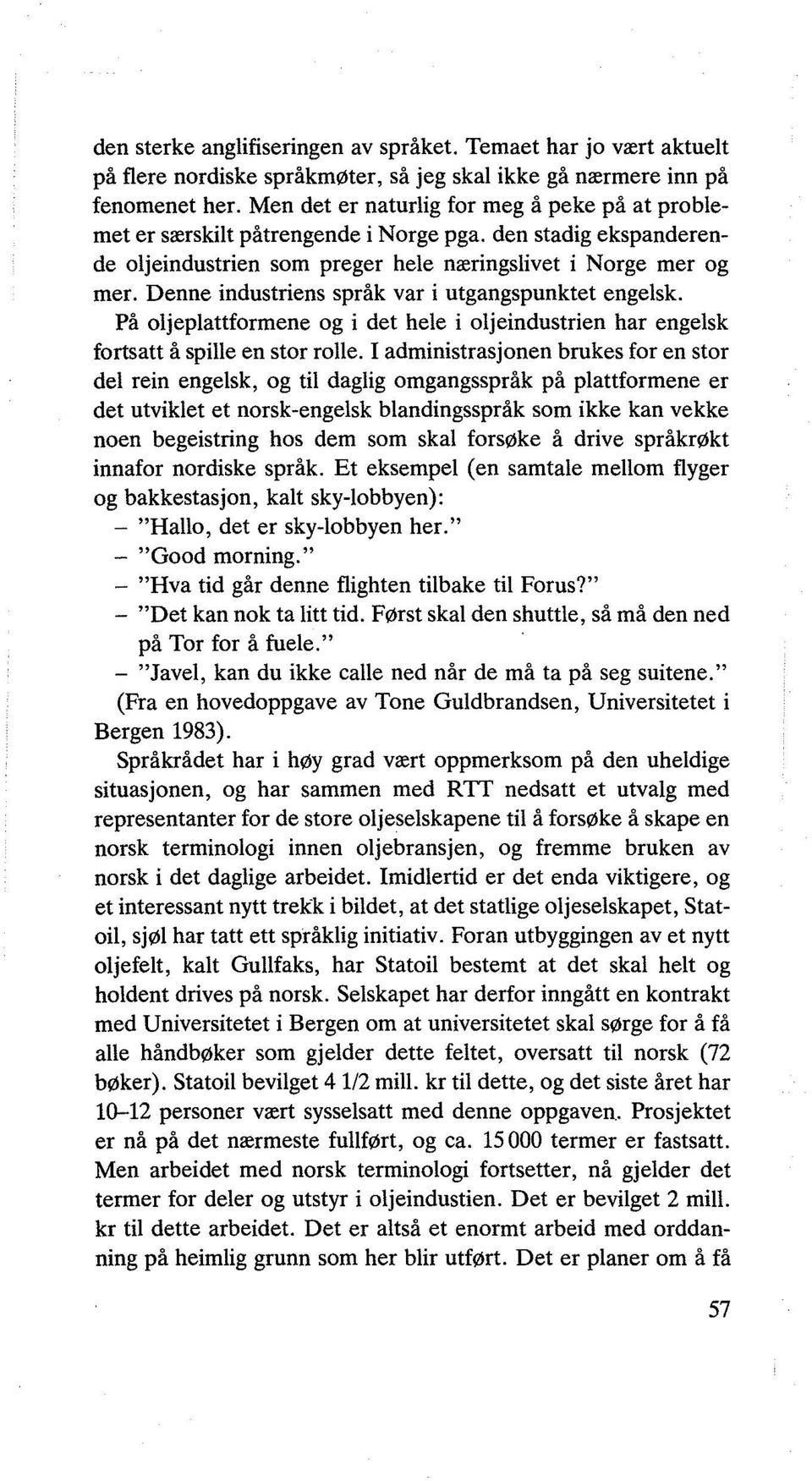 Denne industriens språk var i utgangspunktet engelsk. På oljeplattformene og i det hele i oljeindustrien har engelsk fortsatt å spille en stor rolle.