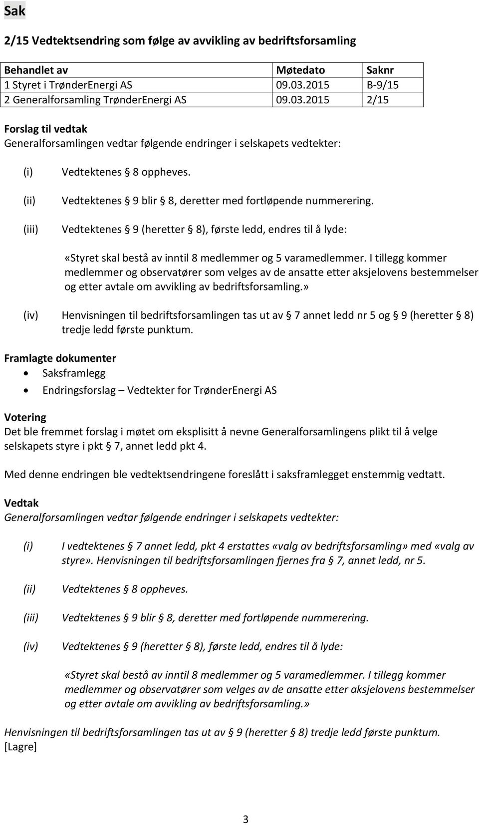 Vedtektenes 9 blir 8, deretter med fortløpende nummerering. Vedtektenes 9 (heretter 8), første ledd, endres til å lyde: «Styret skal bestå av inntil 8 medlemmer og 5 varamedlemmer.