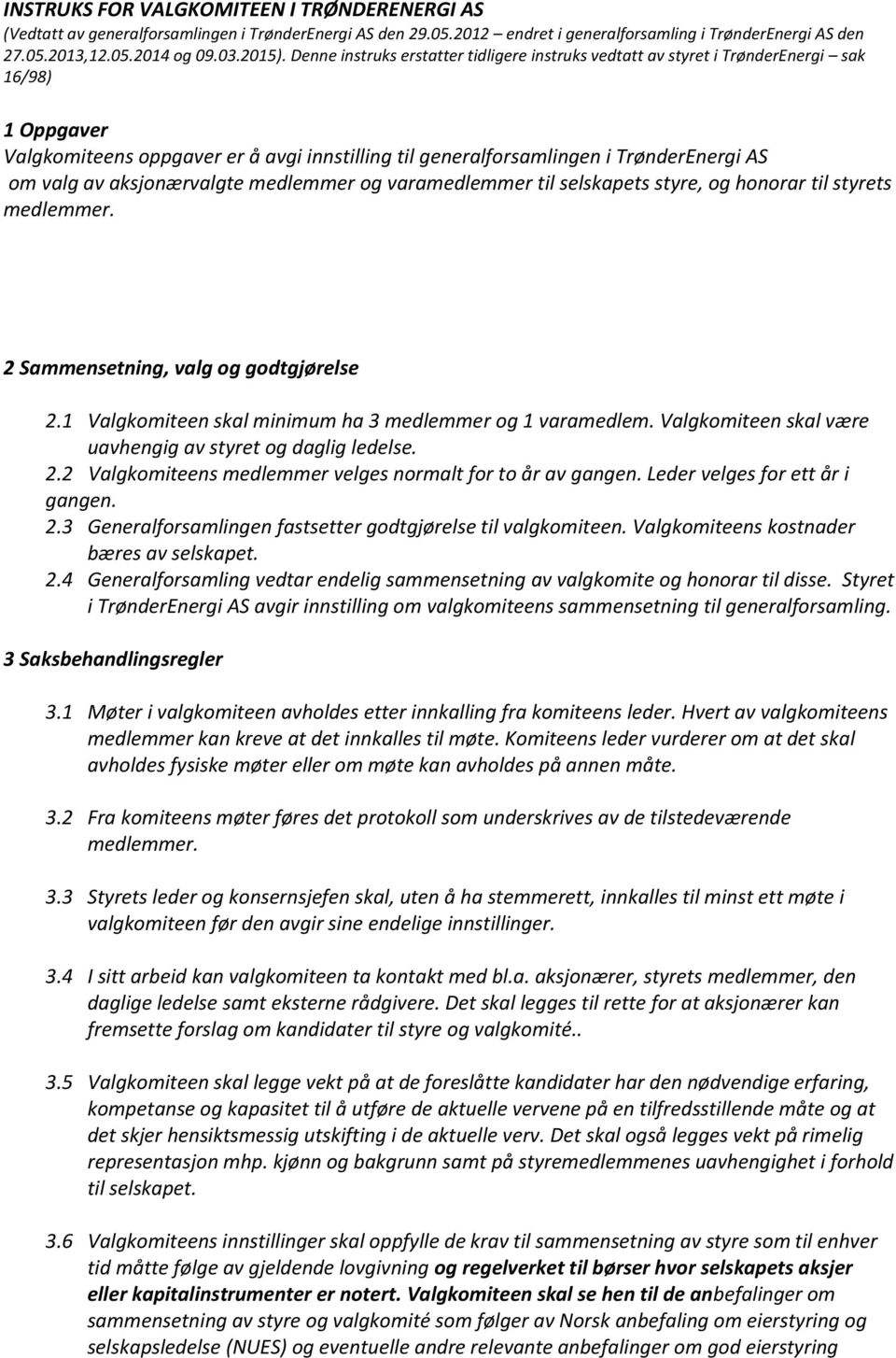 aksjonærvalgte medlemmer og varamedlemmer til selskapets styre, og honorar til styrets medlemmer. 2 Sammensetning, valg og godtgjørelse 2.1 Valgkomiteen skal minimum ha 3 medlemmer og 1 varamedlem.