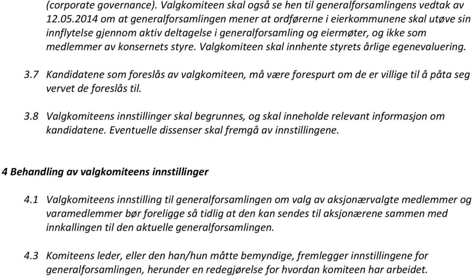 Valgkomiteen skal innhente styrets årlige egenevaluering. 3.7 Kandidatene som foreslås av valgkomiteen, må være forespurt om de er villige til å påta seg vervet de foreslås til. 3.8 Valgkomiteens innstillinger skal begrunnes, og skal inneholde relevant informasjon om kandidatene.