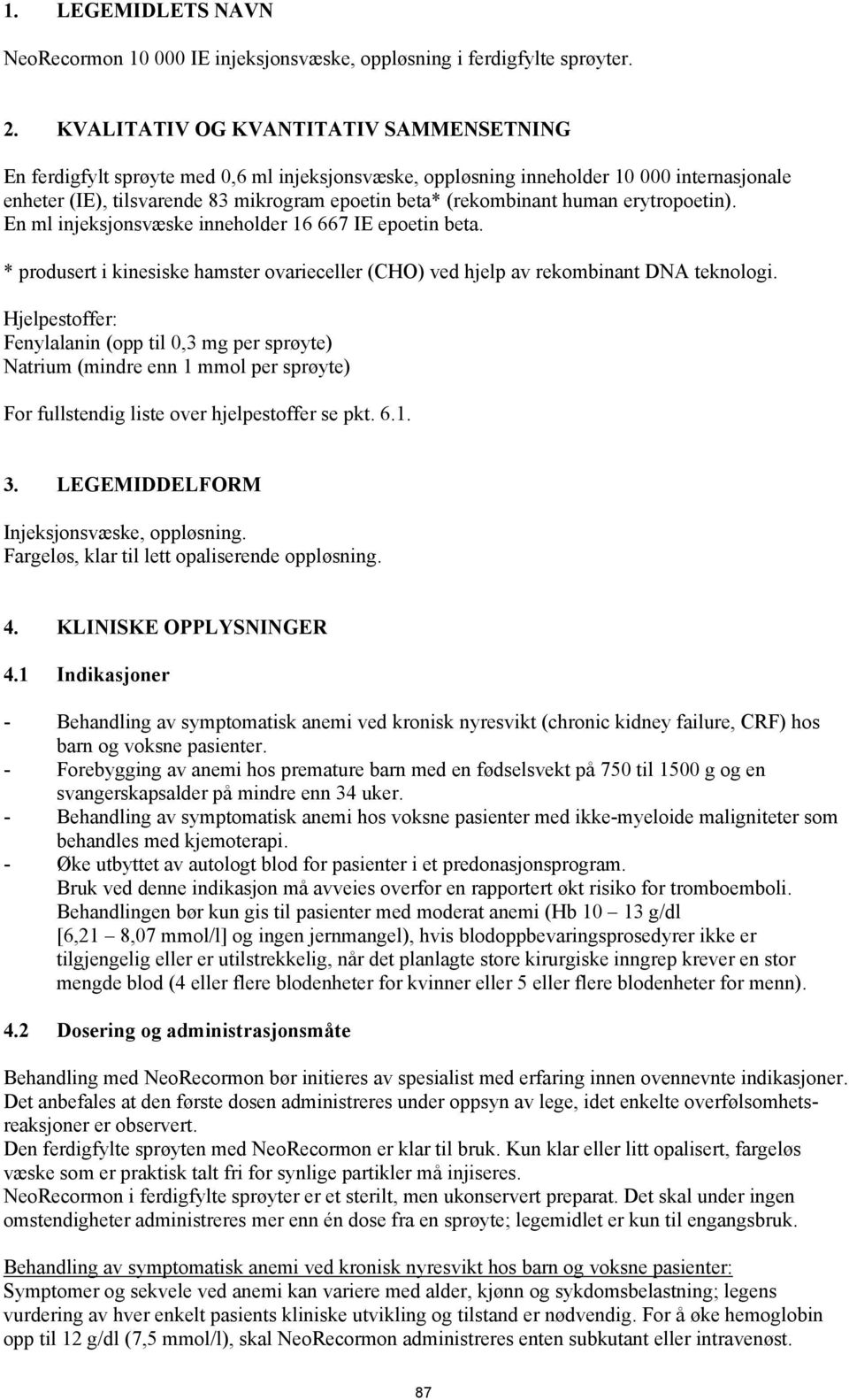 human erytropoetin). En ml injeksjonsvæske inneholder 16 667 IE epoetin beta. * produsert i kinesiske hamster ovarieceller (CHO) ved hjelp av rekombinant DNA teknologi.