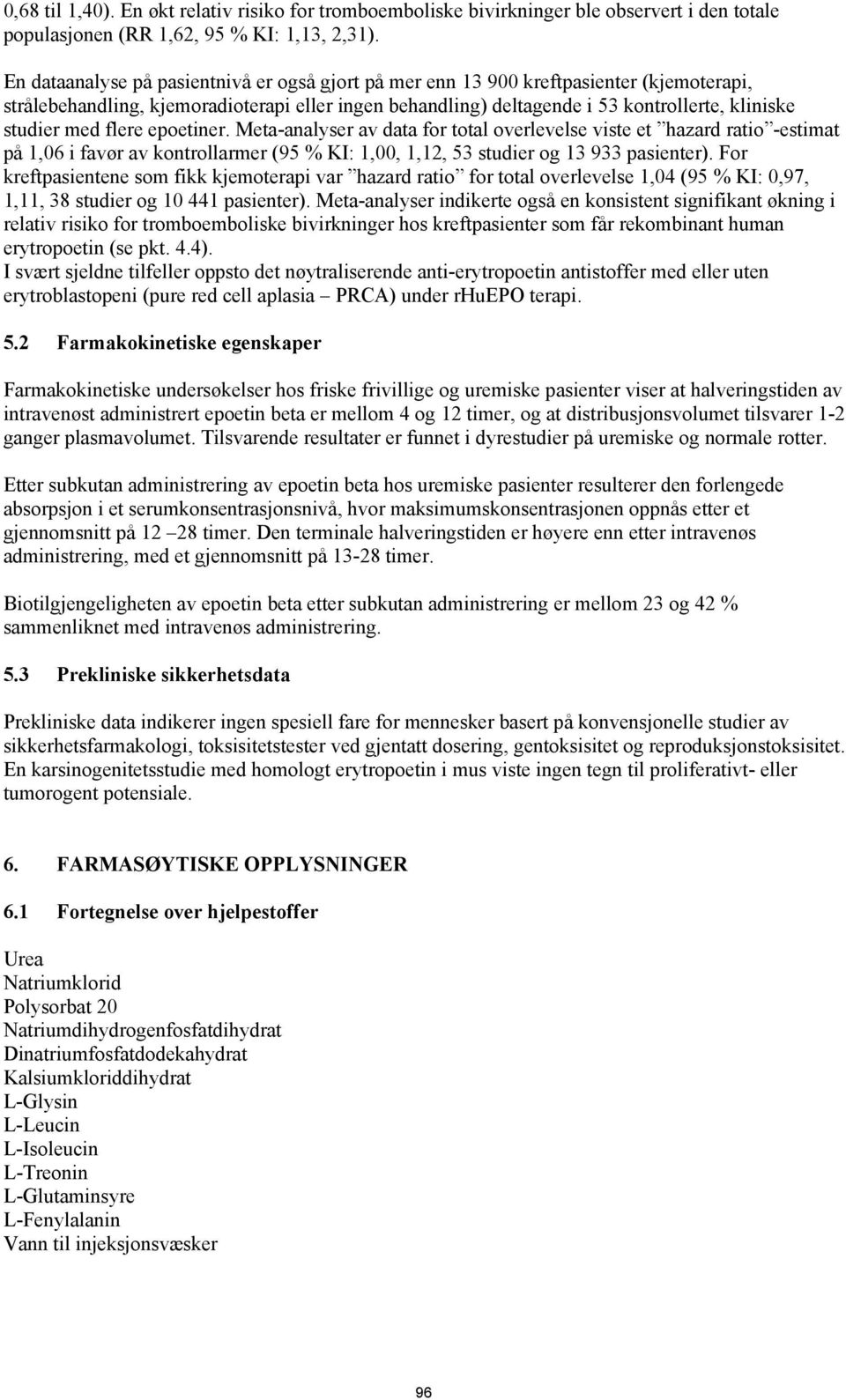 med flere epoetiner. Meta-analyser av data for total overlevelse viste et hazard ratio -estimat på 1,06 i favør av kontrollarmer (95 % KI: 1,00, 1,12, 53 studier og 13 933 pasienter).