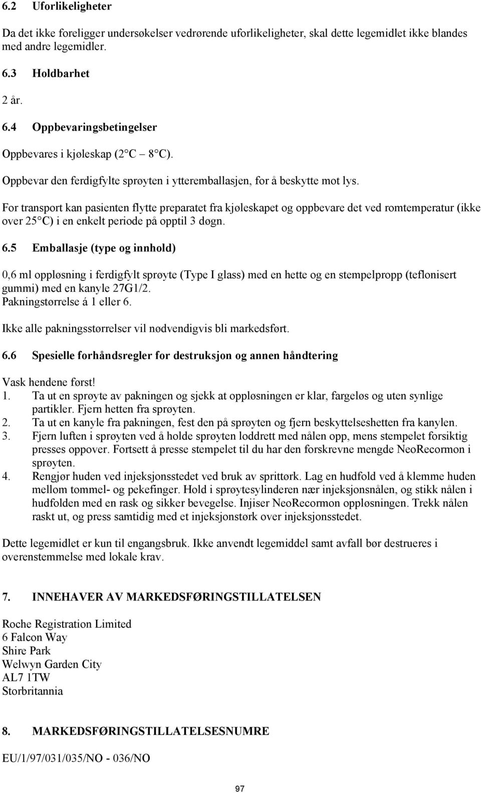 For transport kan pasienten flytte preparatet fra kjøleskapet og oppbevare det ved romtemperatur (ikke over 25 C) i en enkelt periode på opptil 3 døgn. 6.