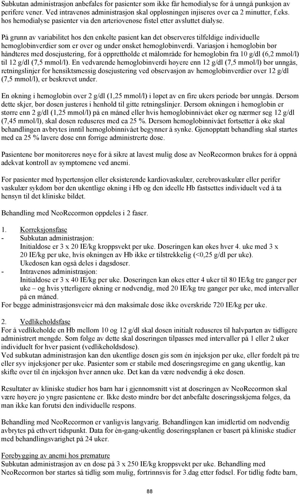 På grunn av variabilitet hos den enkelte pasient kan det observeres tilfeldige individuelle hemoglobinverdier som er over og under ønsket hemoglobinverdi.