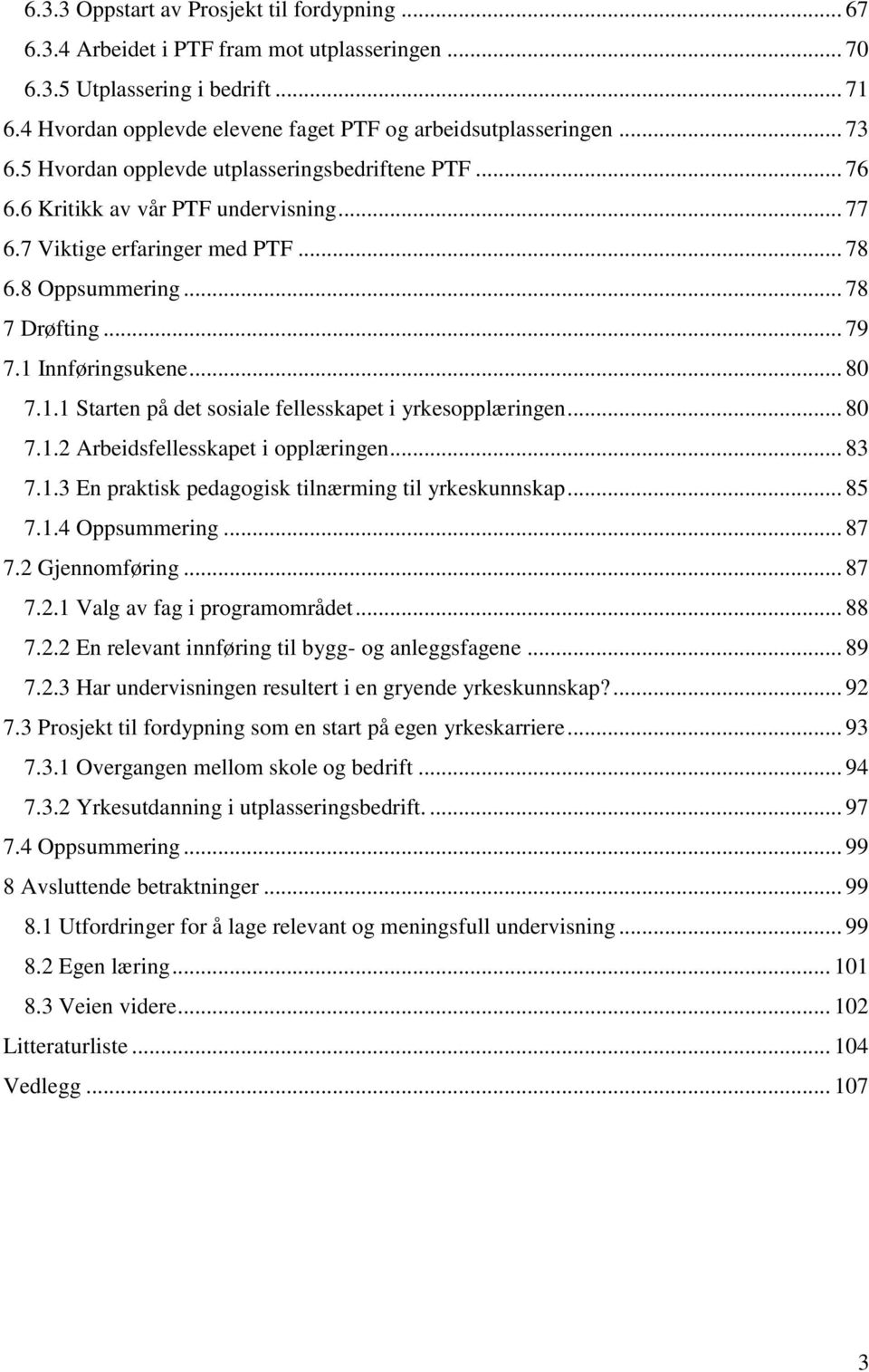 .. 80 7.1.1 Starten på det sosiale fellesskapet i yrkesopplæringen... 80 7.1.2 Arbeidsfellesskapet i opplæringen... 83 7.1.3 En praktisk pedagogisk tilnærming til yrkeskunnskap... 85 7.1.4 Oppsummering.