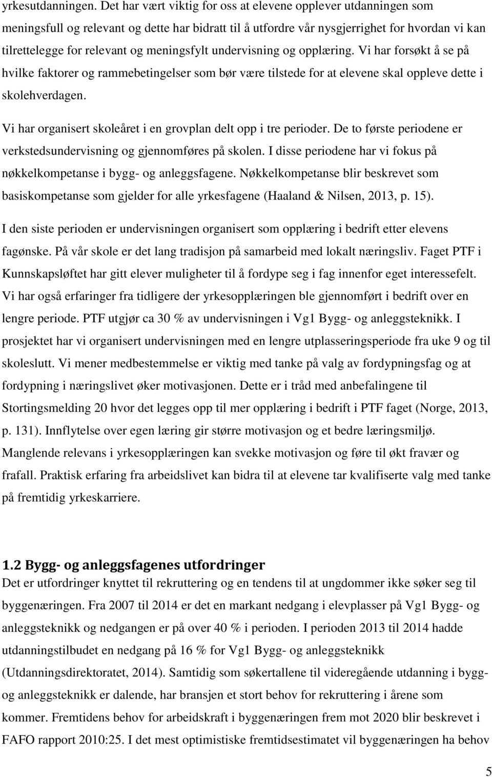 meningsfylt undervisning og opplæring. Vi har forsøkt å se på hvilke faktorer og rammebetingelser som bør være tilstede for at elevene skal oppleve dette i skolehverdagen.