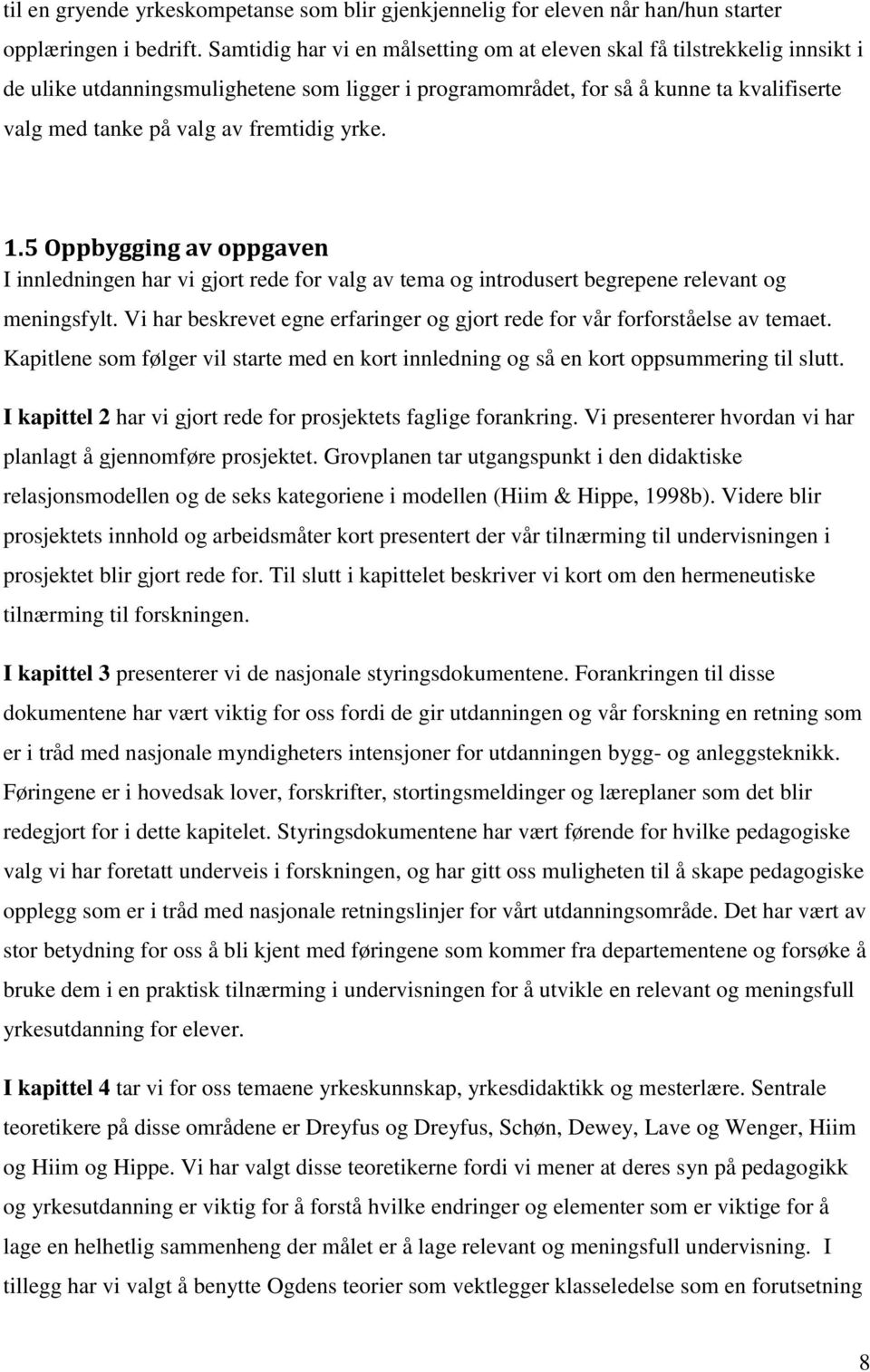 fremtidig yrke. 1.5 Oppbygging av oppgaven I innledningen har vi gjort rede for valg av tema og introdusert begrepene relevant og meningsfylt.