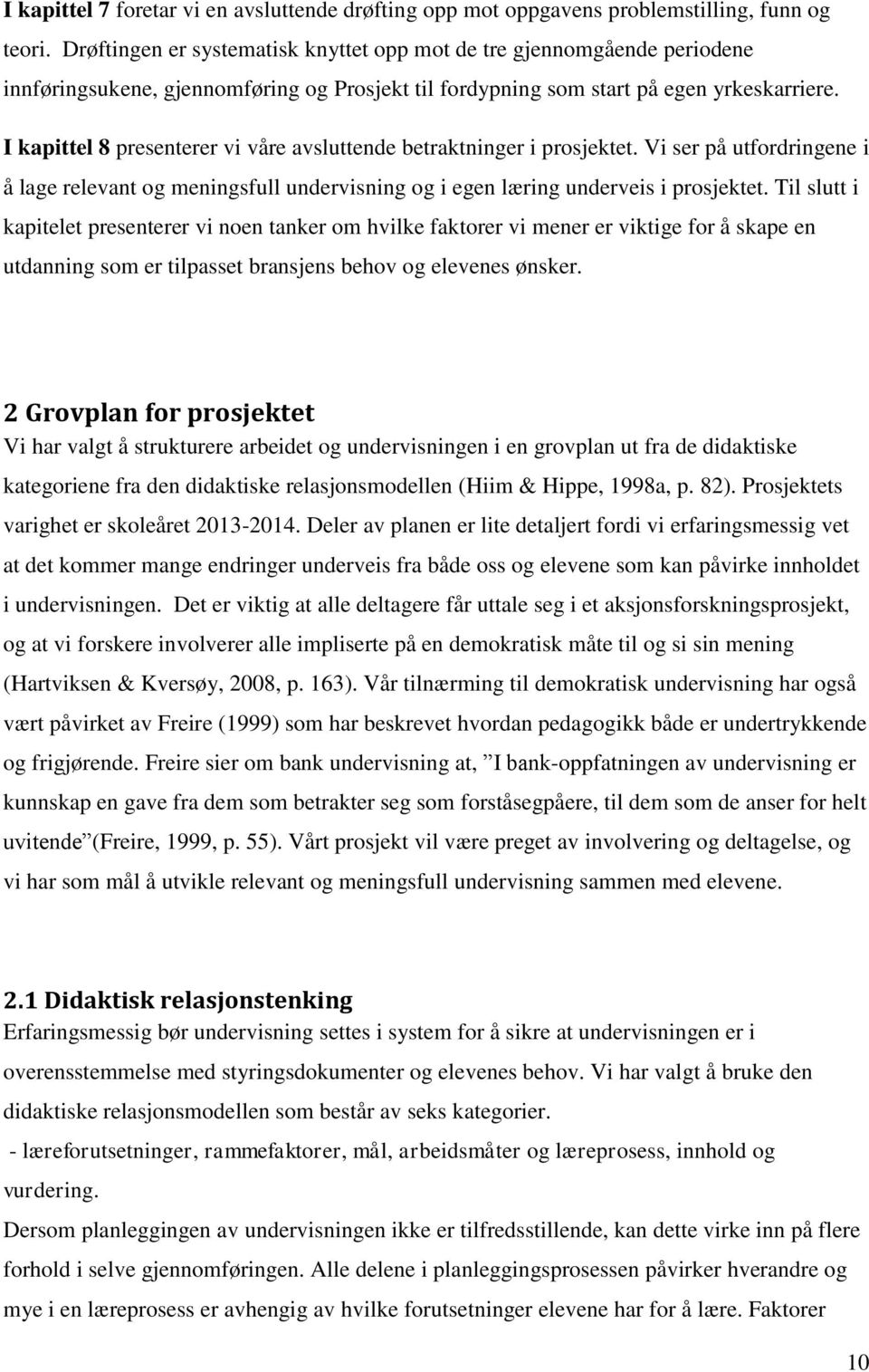 I kapittel 8 presenterer vi våre avsluttende betraktninger i prosjektet. Vi ser på utfordringene i å lage relevant og meningsfull undervisning og i egen læring underveis i prosjektet.