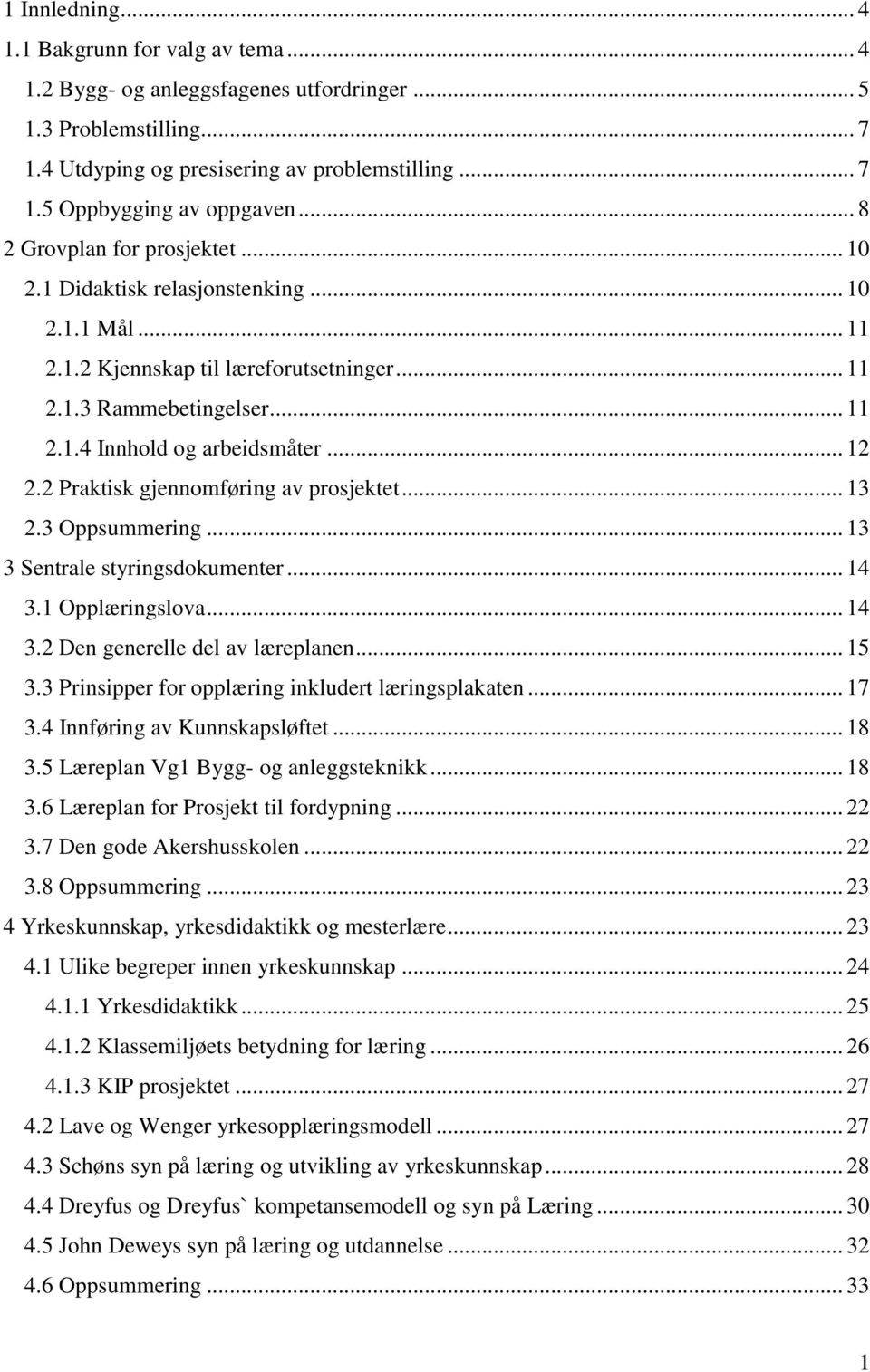 2 Praktisk gjennomføring av prosjektet... 13 2.3 Oppsummering... 13 3 Sentrale styringsdokumenter... 14 3.1 Opplæringslova... 14 3.2 Den generelle del av læreplanen... 15 3.