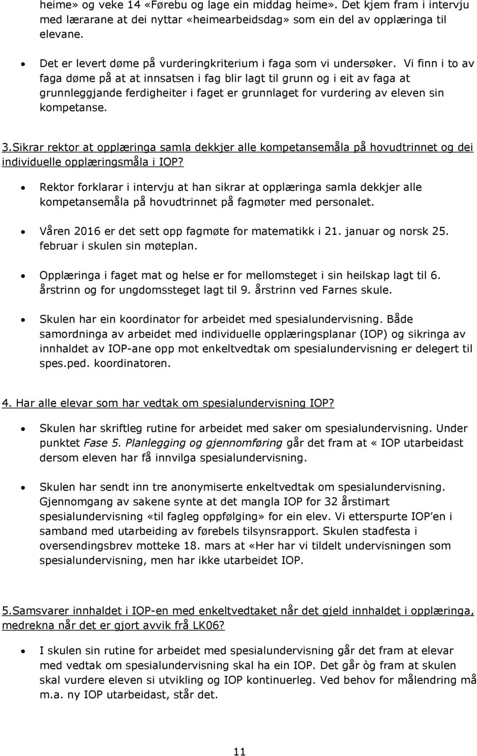 Vi finn i to av faga døme på at at innsatsen i fag blir lagt til grunn og i eit av faga at grunnleggjande ferdigheiter i faget er grunnlaget for vurdering av eleven sin kompetanse. 3.