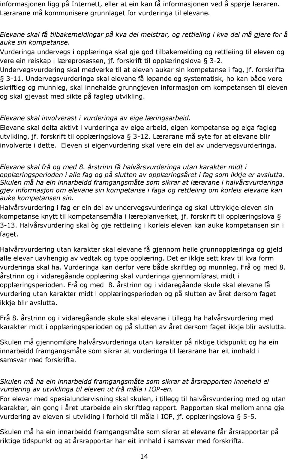 Vurderinga undervegs i opplæringa skal gje god tilbakemelding og rettleiing til eleven og vere ein reiskap i læreprosessen, jf. forskrift til opplæringslova 3-2.