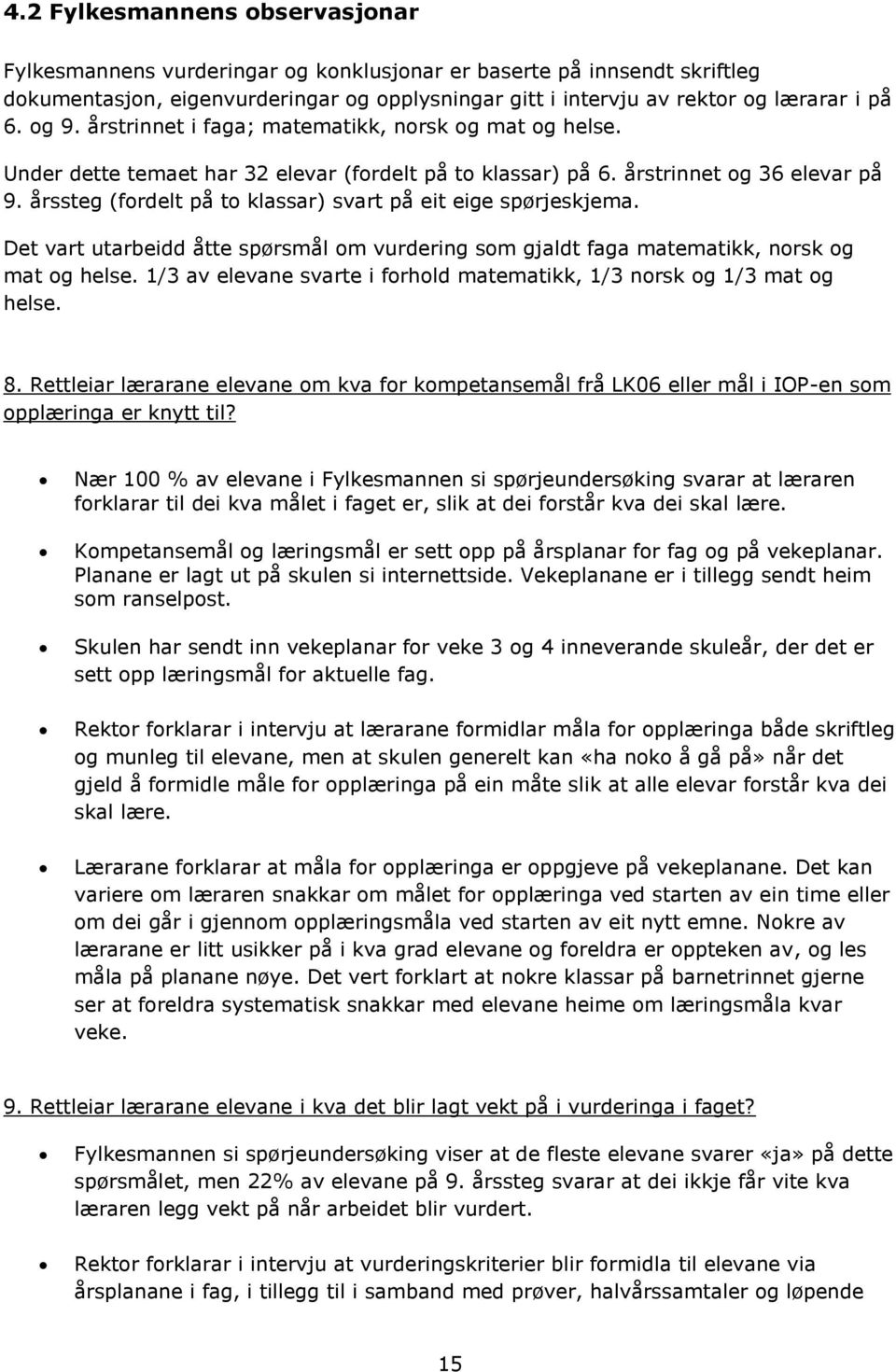 årssteg (fordelt på to klassar) svart på eit eige spørjeskjema. Det vart utarbeidd åtte spørsmål om vurdering som gjaldt faga matematikk, norsk og mat og helse.