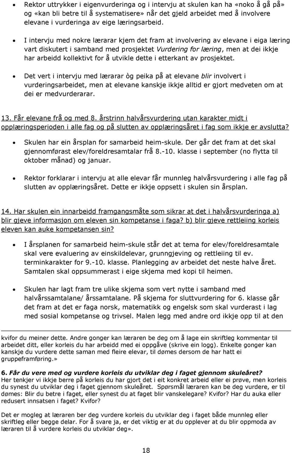 I intervju med nokre lærarar kjem det fram at involvering av elevane i eiga læring vart diskutert i samband med prosjektet Vurdering for læring, men at dei ikkje har arbeidd kollektivt for å utvikle