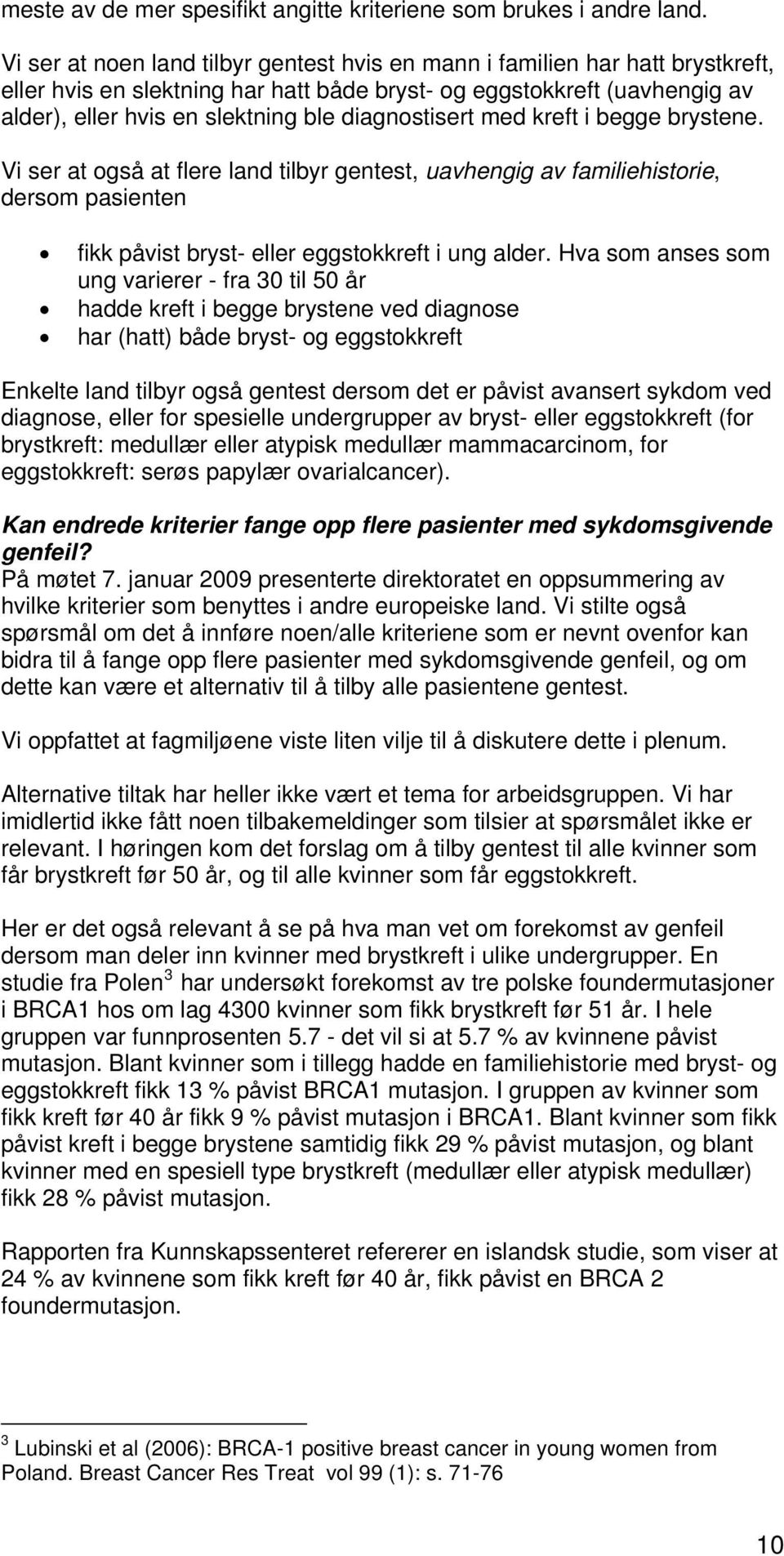 diagnostisert med kreft i begge brystene. Vi ser at også at flere land tilbyr gentest, uavhengig av familiehistorie, dersom pasienten fikk påvist bryst- eller eggstokkreft i ung alder.