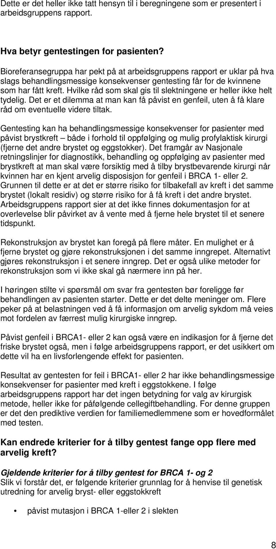 Hvilke råd som skal gis til slektningene er heller ikke helt tydelig. Det er et dilemma at man kan få påvist en genfeil, uten å få klare råd om eventuelle videre tiltak.