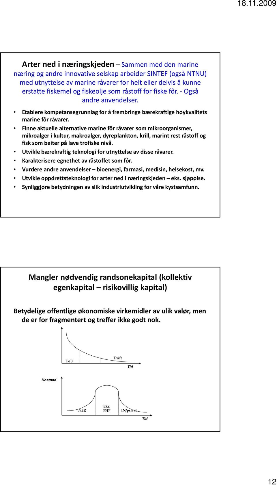 Finne aktuelle alternative marine fôr råvarer som mikroorganismer, mikroalger i kultur, makroalger, dyreplankton, krill, marint rest råstoff og fisk som beiter på lave trofiske nivå.