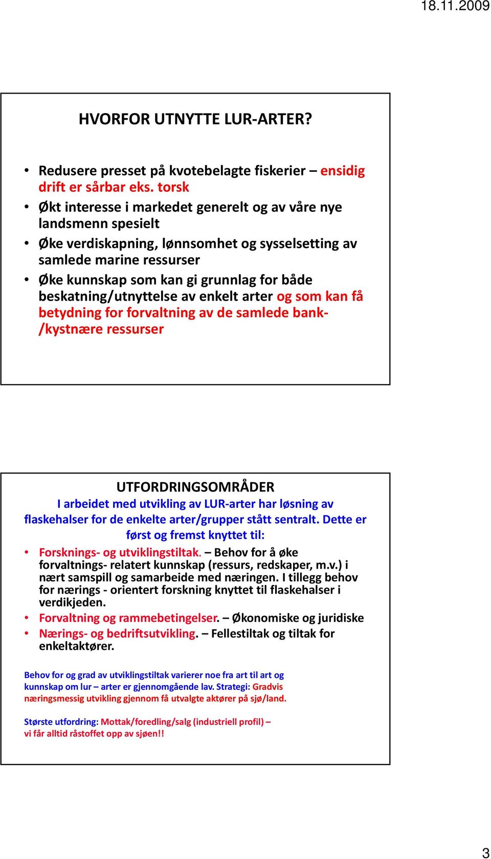 beskatning/utnyttelse av enkelt arter og som kan få betydning for forvaltning av de samlede bank /kystnære ressurser UTFORDRINGSOMRÅDER I arbeidet med utvikling av LUR arter har løsning av