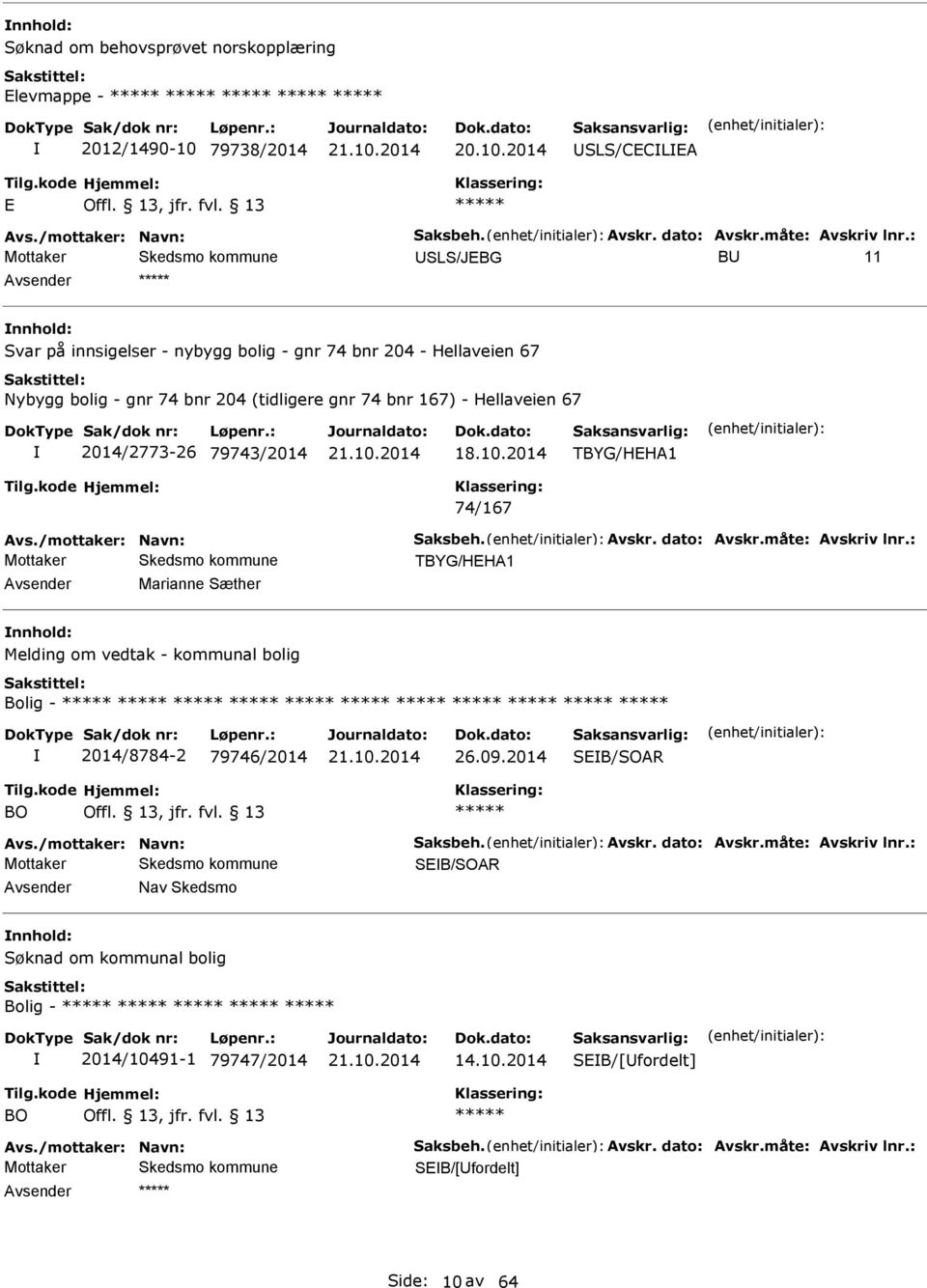 2014 TBYG/HH1 74/167 vs./mottaker: Navn: Saksbeh. vskr. dato: vskr.måte: vskriv lnr.: TBYG/HH1 Marianne Sæther nnhold: Melding om vedtak - kommunal bolig Bolig - 2014/8784-2 79746/2014 26.09.