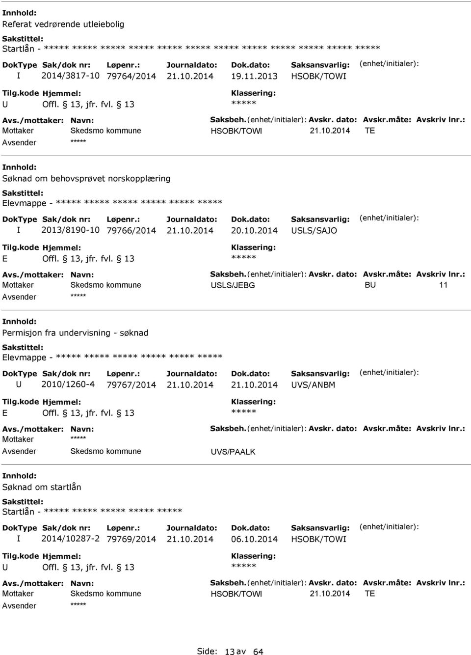 : SLS/JBG B 11 nnhold: Permisjon fra undervisning - søknad levmappe - 2010/1260-4 79767/2014 VS/NBM vs./mottaker: Navn: Saksbeh. vskr. dato: vskr.måte: vskriv lnr.