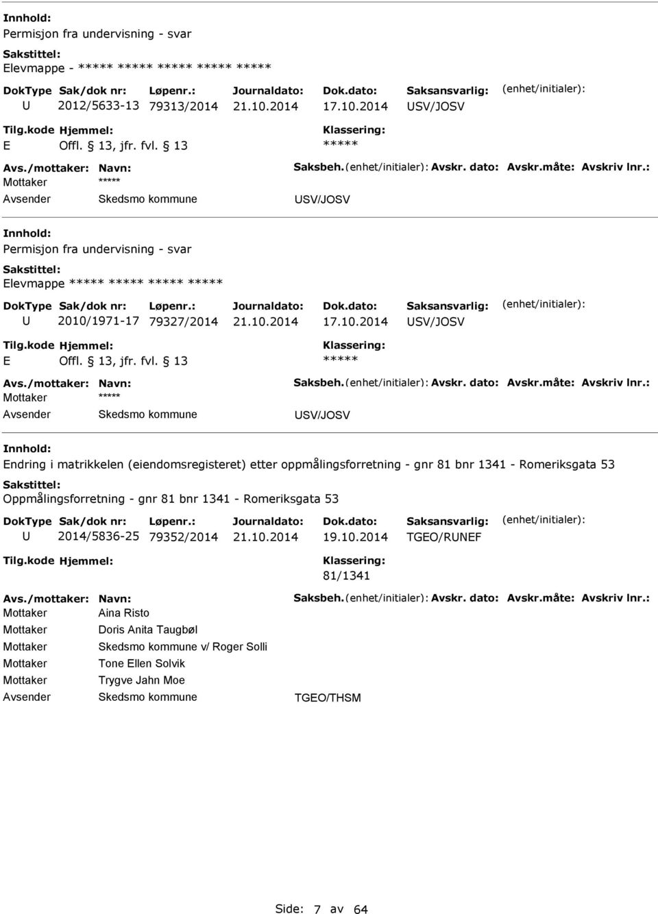 : Mottaker SV/JOSV nnhold: ndring i matrikkelen (eiendomsregisteret) etter oppmålingsforretning - gnr 81 bnr 1341 - Romeriksgata 53 Oppmålingsforretning - gnr 81 bnr 1341 - Romeriksgata 53