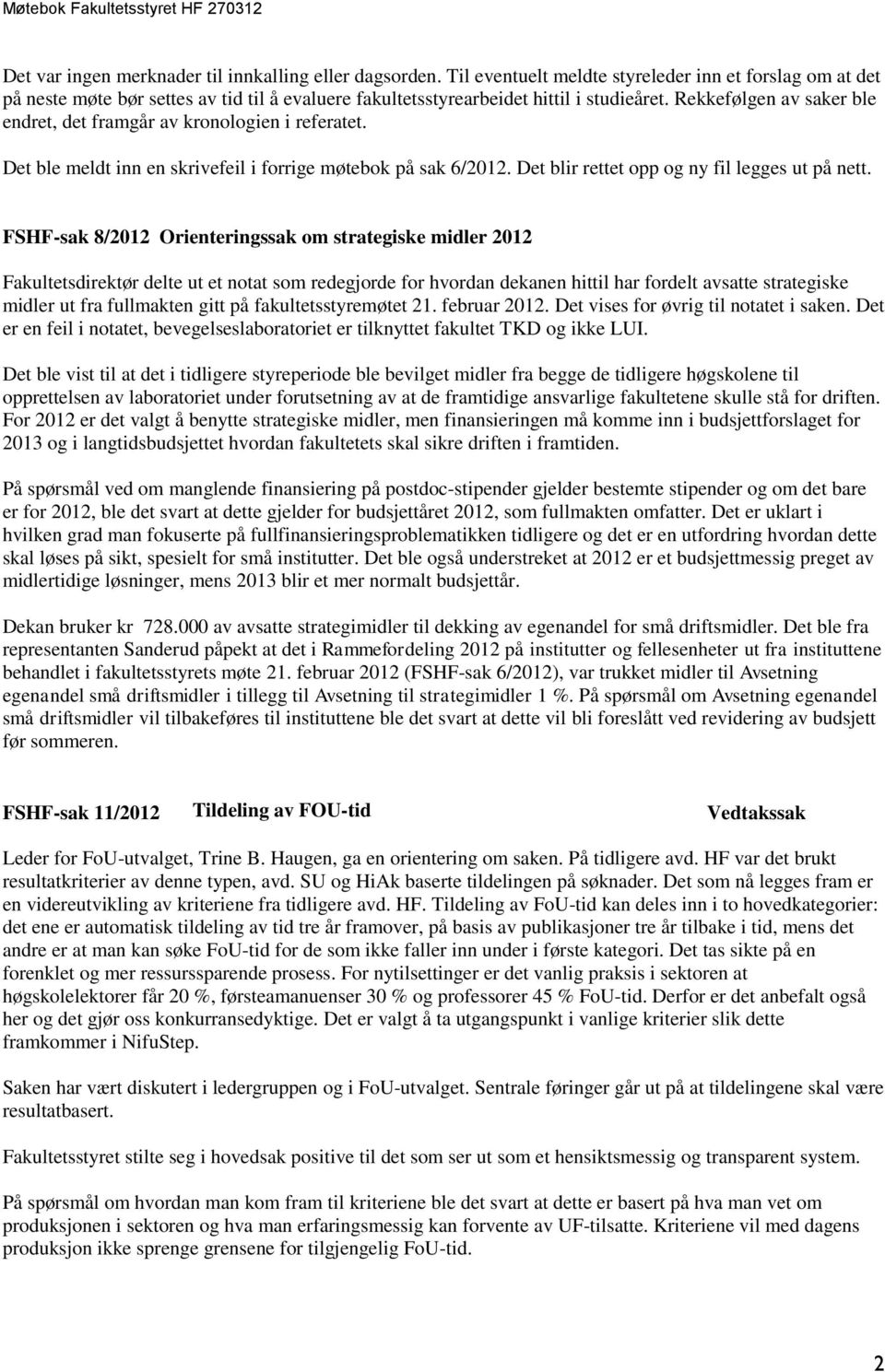 Rekkefølgen av saker ble endret, det framgår av kronologien i referatet. Det ble meldt inn en skrivefeil i forrige møtebok på sak 6/2012. Det blir rettet opp og ny fil legges ut på nett.