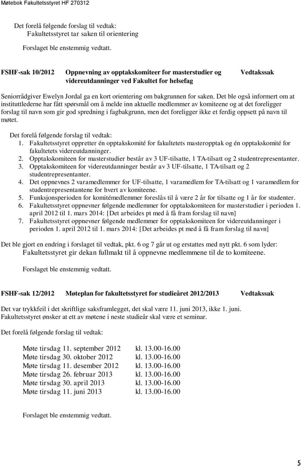 Det ble også informert om at instituttlederne har fått spørsmål om å melde inn aktuelle medlemmer av komiteene og at det foreligger forslag til navn som gir god spredning i fagbakgrunn, men det