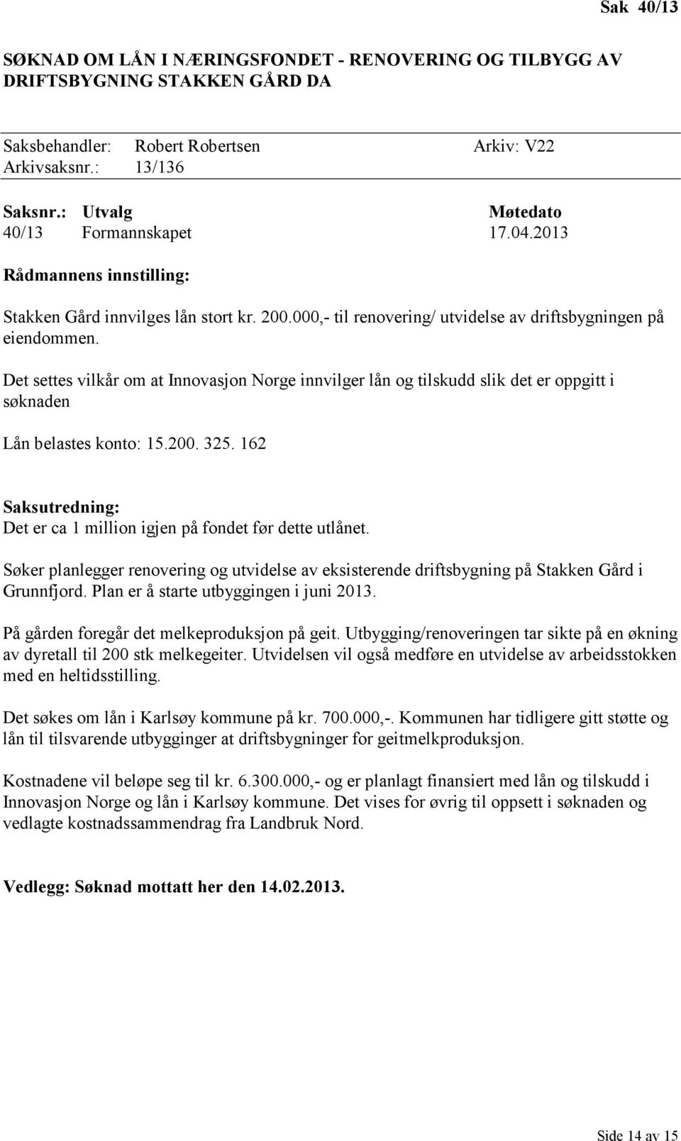 Det settes vilkår om at Innovasjon Norge innvilger lån og tilskudd slik det er oppgitt i søknaden Lån belastes konto: 15.200. 325.