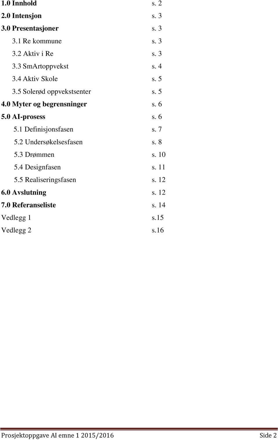 7 5.2 Undersøkelsesfasen s. 8 5.3 Drømmen s. 10 5.4 Designfasen s. 11 5.5 Realiseringsfasen s. 12 6.0 Avslutning s.