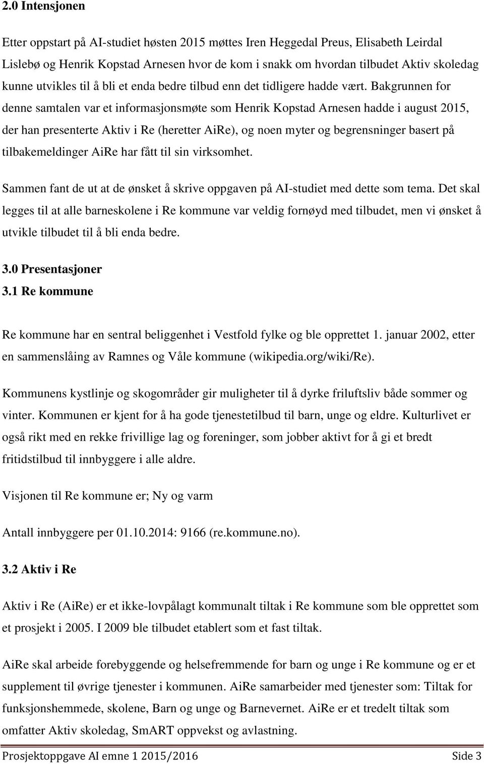 Bakgrunnen for denne samtalen var et informasjonsmøte som Henrik Kopstad Arnesen hadde i august 2015, der han presenterte Aktiv i Re (heretter AiRe), og noen myter og begrensninger basert på