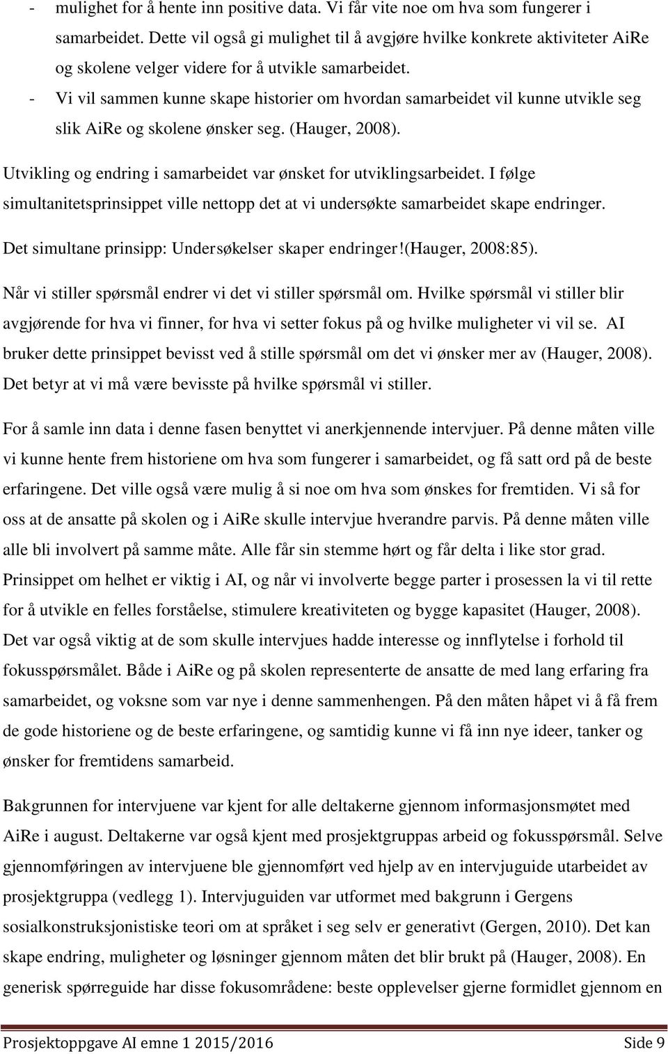 - Vi vil sammen kunne skape historier om hvordan samarbeidet vil kunne utvikle seg slik AiRe og skolene ønsker seg. (Hauger, 2008).