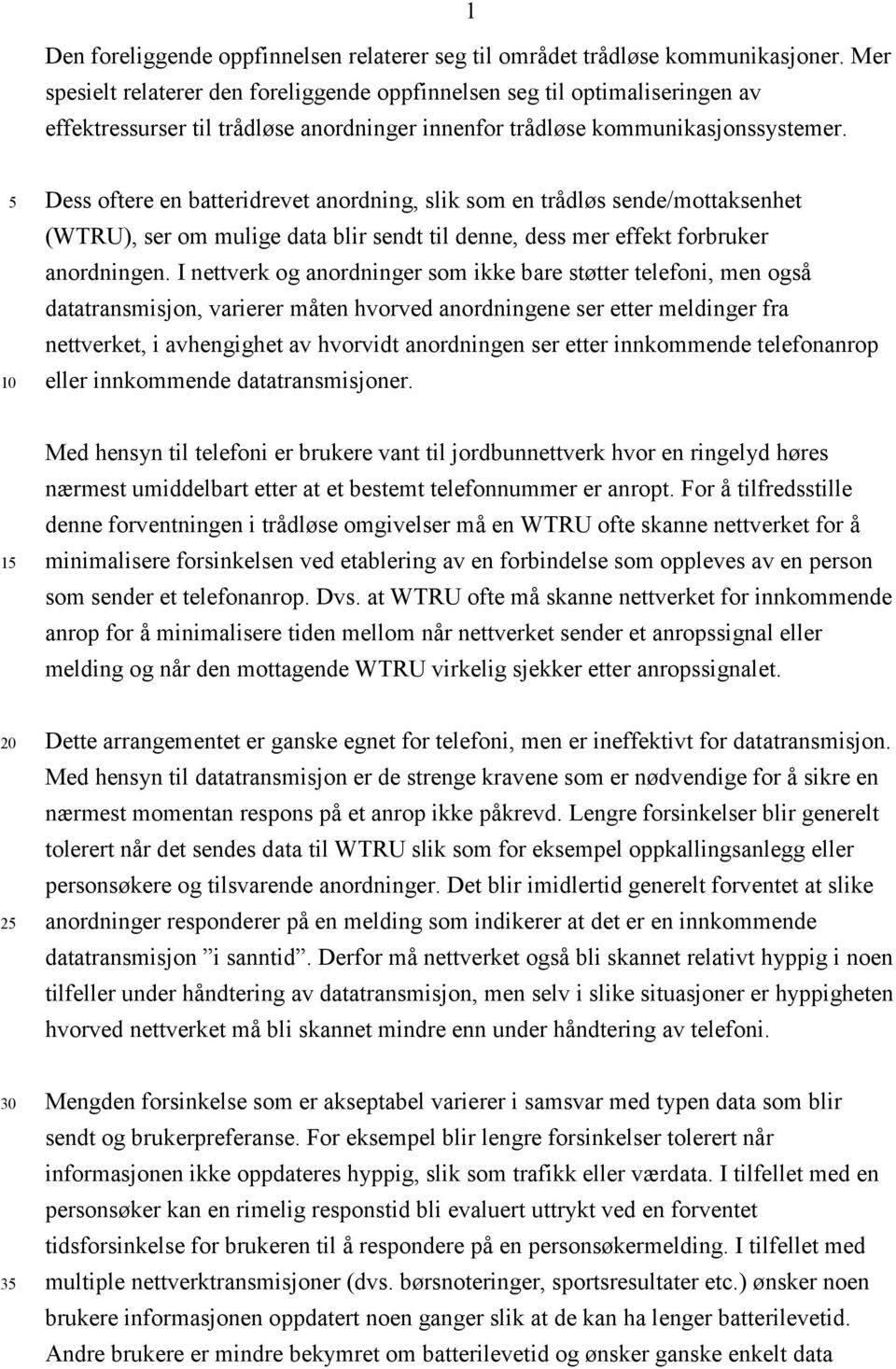 Dess oftere en batteridrevet anordning, slik som en trådløs sende/mottaksenhet (WTRU), ser om mulige data blir sendt til denne, dess mer effekt forbruker anordningen.