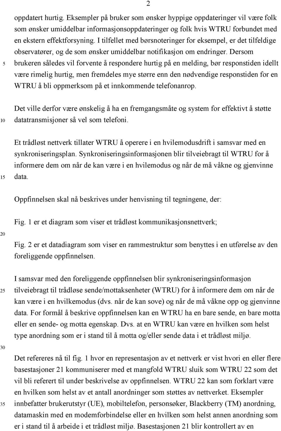 Dersom brukeren således vil forvente å respondere hurtig på en melding, bør responstiden idellt være rimelig hurtig, men fremdeles mye større enn den nødvendige responstiden for en WTRU å bli