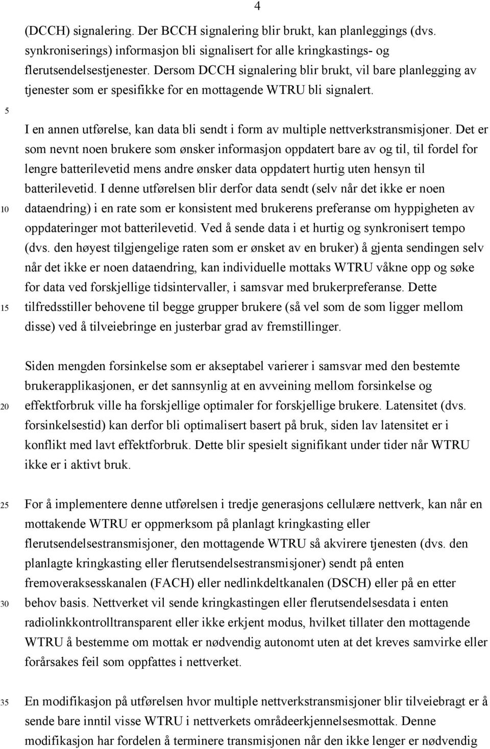 1 I en annen utførelse, kan data bli sendt i form av multiple nettverkstransmisjoner.