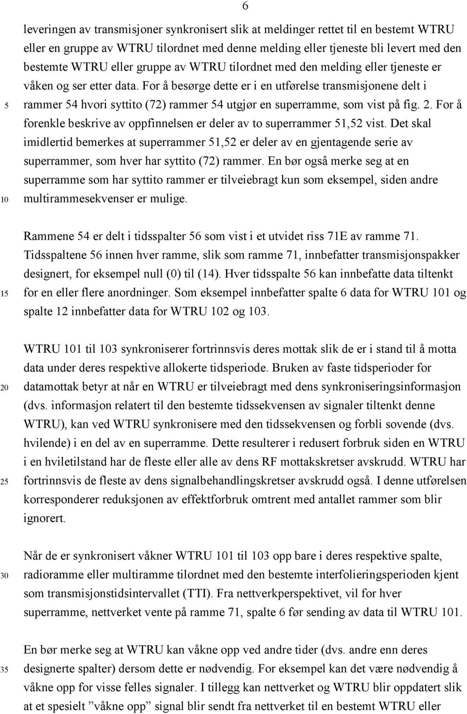 For å besørge dette er i en utførelse transmisjonene delt i rammer 4 hvori syttito (72) rammer 4 utgjør en superramme, som vist på fig. 2.