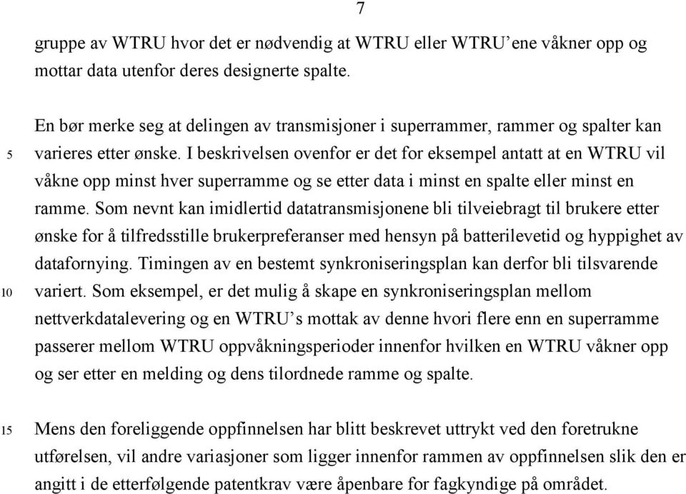 I beskrivelsen ovenfor er det for eksempel antatt at en WTRU vil våkne opp minst hver superramme og se etter data i minst en spalte eller minst en ramme.