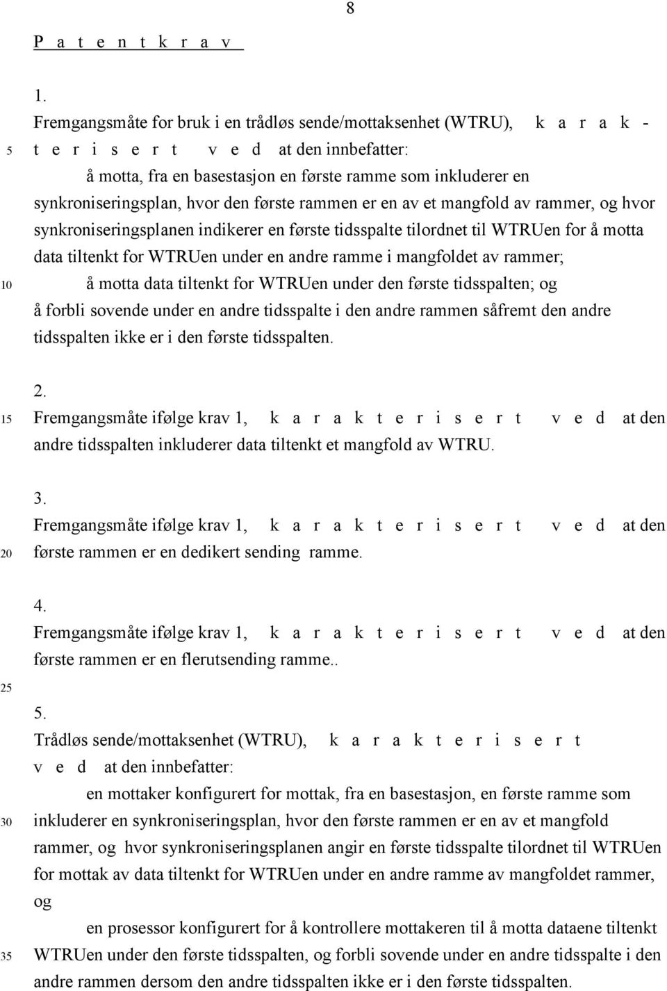 hvor den første rammen er en av et mangfold av rammer, og hvor synkroniseringsplanen indikerer en første tidsspalte tilordnet til WTRUen for å motta data tiltenkt for WTRUen under en andre ramme i