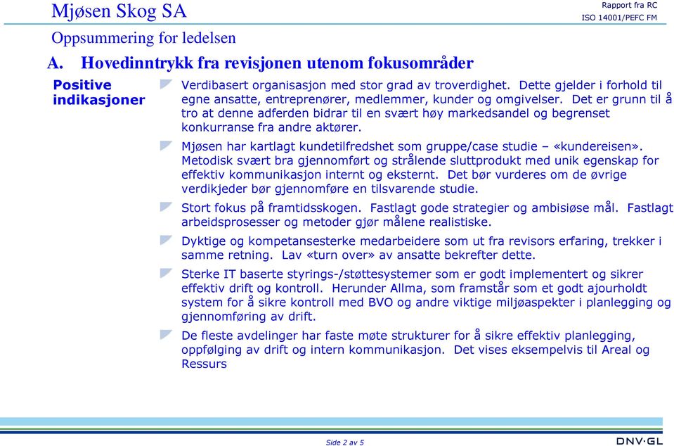 Det er grunn til å tro at denne adferden bidrar til en svært høy markedsandel og begrenset konkurranse fra andre aktører. Mjøsen har kartlagt kundetilfredshet som gruppe/case studie «kundereisen».