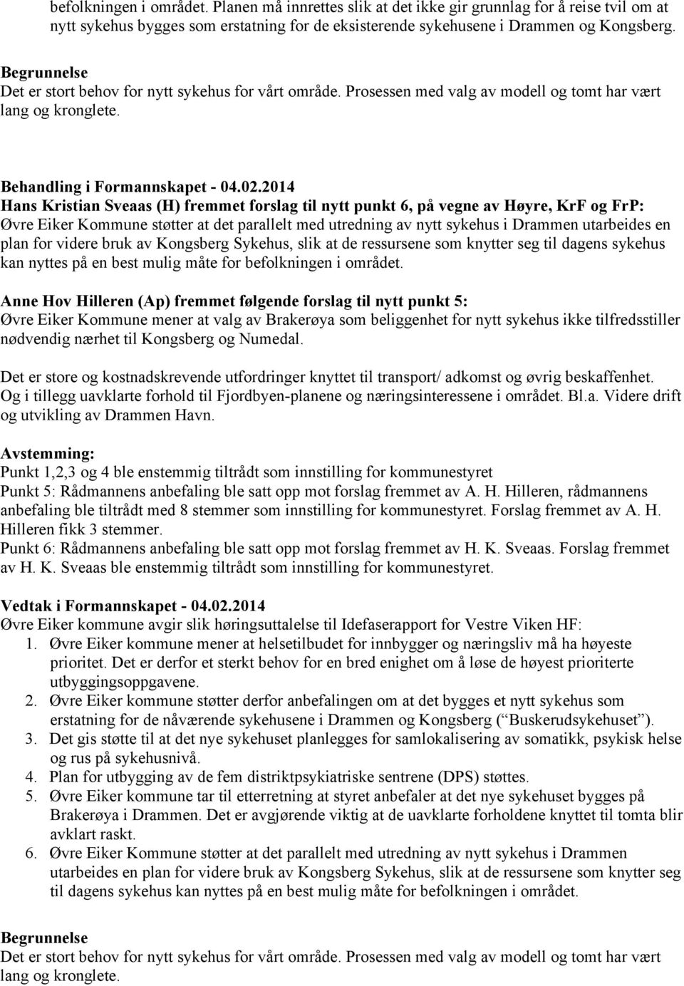 Hans Kristian Sveaas (H) fremmet forslag til nytt punkt 6, på vegne av Høyre, KrF og FrP: Øvre Eiker Kommune støtter at det parallelt med utredning av nytt sykehus i Drammen utarbeides en plan for