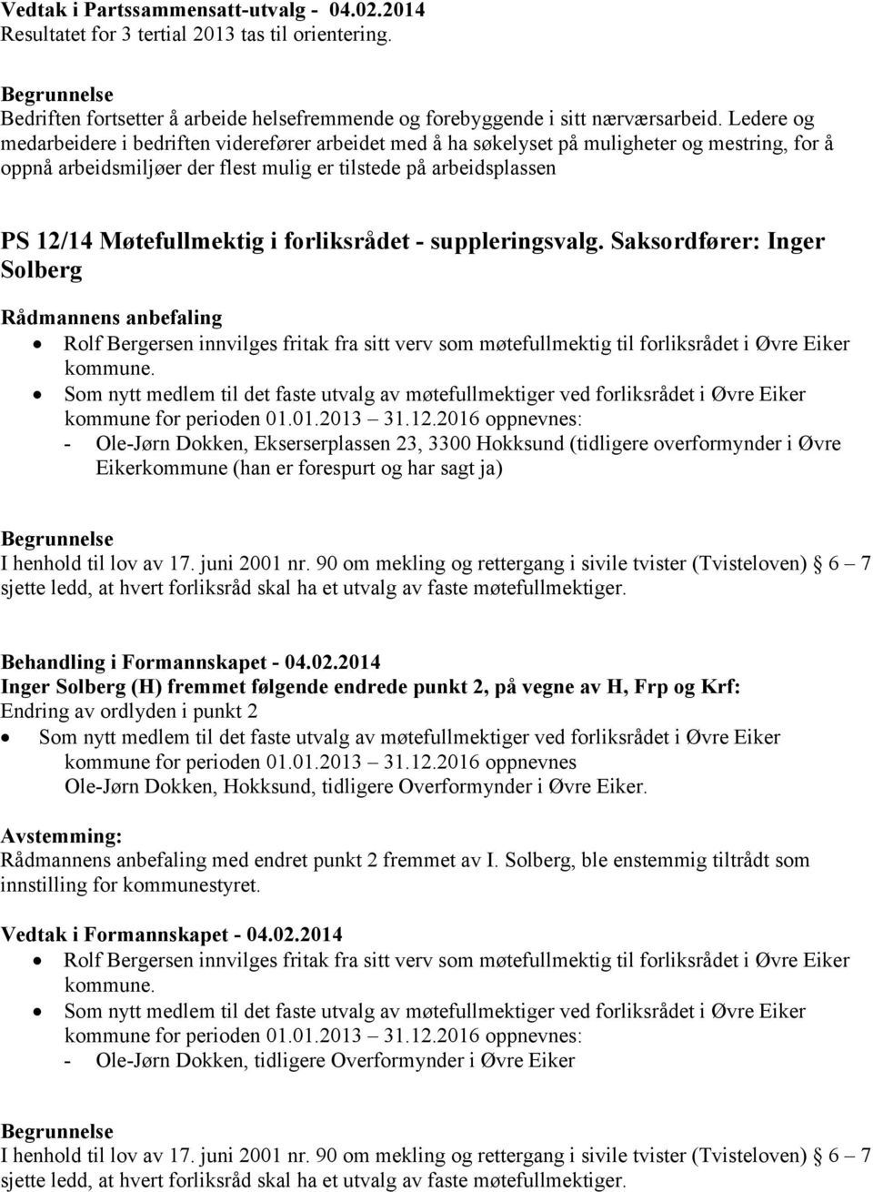 i forliksrådet - suppleringsvalg. Saksordfører: Inger Solberg Rolf Bergersen innvilges fritak fra sitt verv som møtefullmektig til forliksrådet i Øvre Eiker kommune.